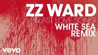 ZZ Ward - Last Love Song (White Sea Remix)(Audio Only)