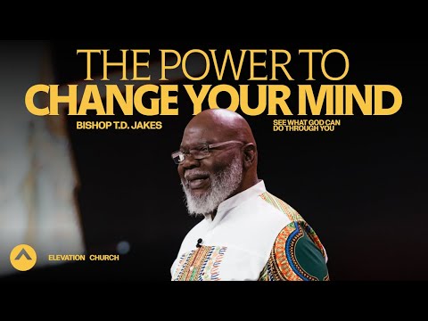 The Power To Change Your Mind! | Bishop T.D. Jakes | Elevation Church