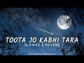 Toota Jo Kabhi Taara Slowed Reverb Lyrics A Flying Jatt Atif Aslam Sumedha Karmahe