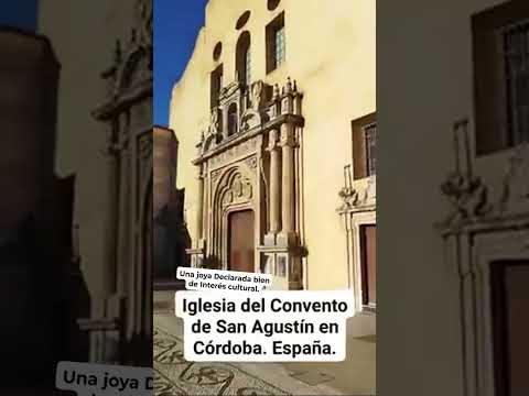 UNA JOYA DECLARADA BIEN DE INTERÉS CULTURAL: LA IGLESIA DE SAN AGUSTÍN DE CÓRDOBA. España.
