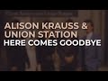 Alison Krauss & Union Station - Here Comes Goodbye (Official Audio)