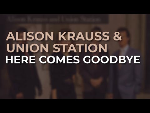 Here Comes Goodbye - Alison Krauss And Union…