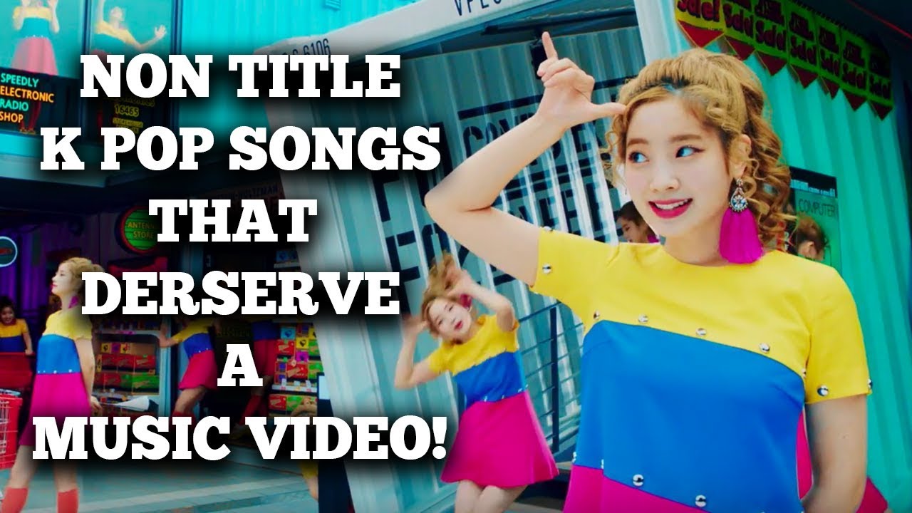 Non Title K Pop Songs That Deserved Music Videos