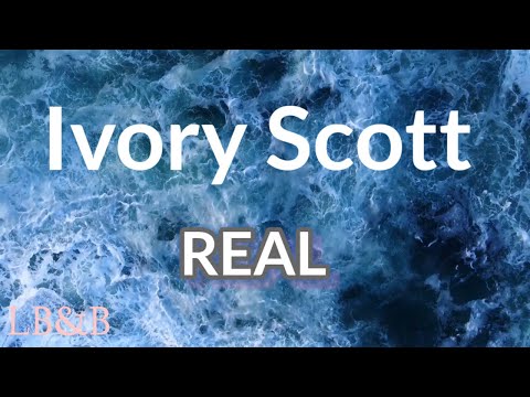 Ivory Scott- Real (LYRICS)