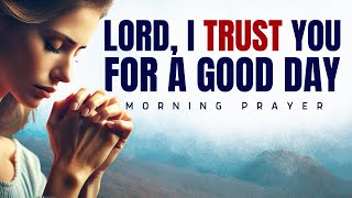 God, I Trust You for a Good Day | Blessed Morning Prayer