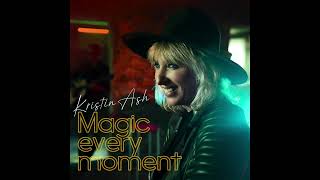 KRISTIN ASH - Magic Every Moment  (Audio video)