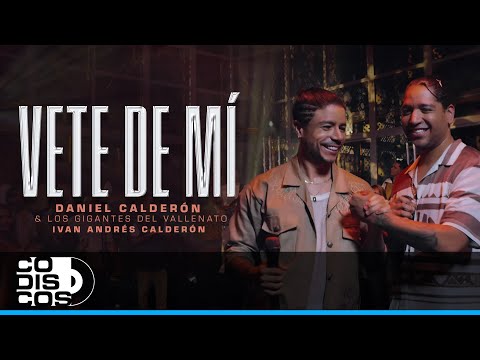 Vete De Mí, Daniel Calderon, Los Gigantes Del Vallenato, Iván Andrés Calderón - Video Oficial