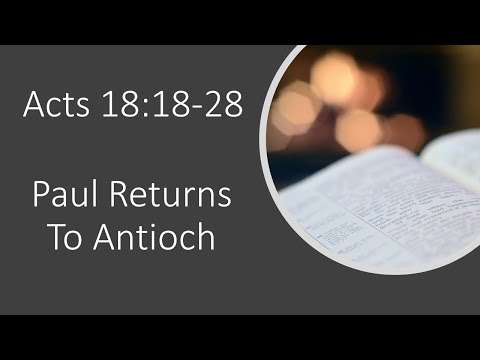 Acts 18:18-28 - Paul Returns To Antioch