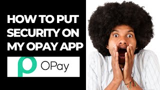 HOW TO PUT SECURITY ON MY OPAY APP