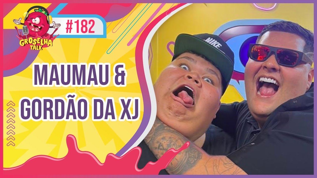 MAUMAU e GORDÃO DA XJ - Groselha Talk #182