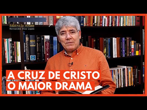 A CRUZ DE CRISTO, O MAIOR DRAMA - Hernandes Dias Lopes