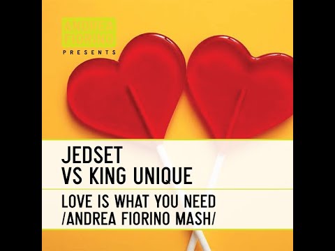 JedSet vs King Unique - Love Is What You Need (Andrea Fiorino Is What You Need Mash) * FREE DL *