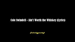 Cole Swindell - Ain&#39;t Worth the Whiskey (Lyrics)