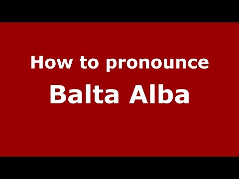 How to pronounce Balta Alba (Romanian/Romania)  - PronounceNames.com