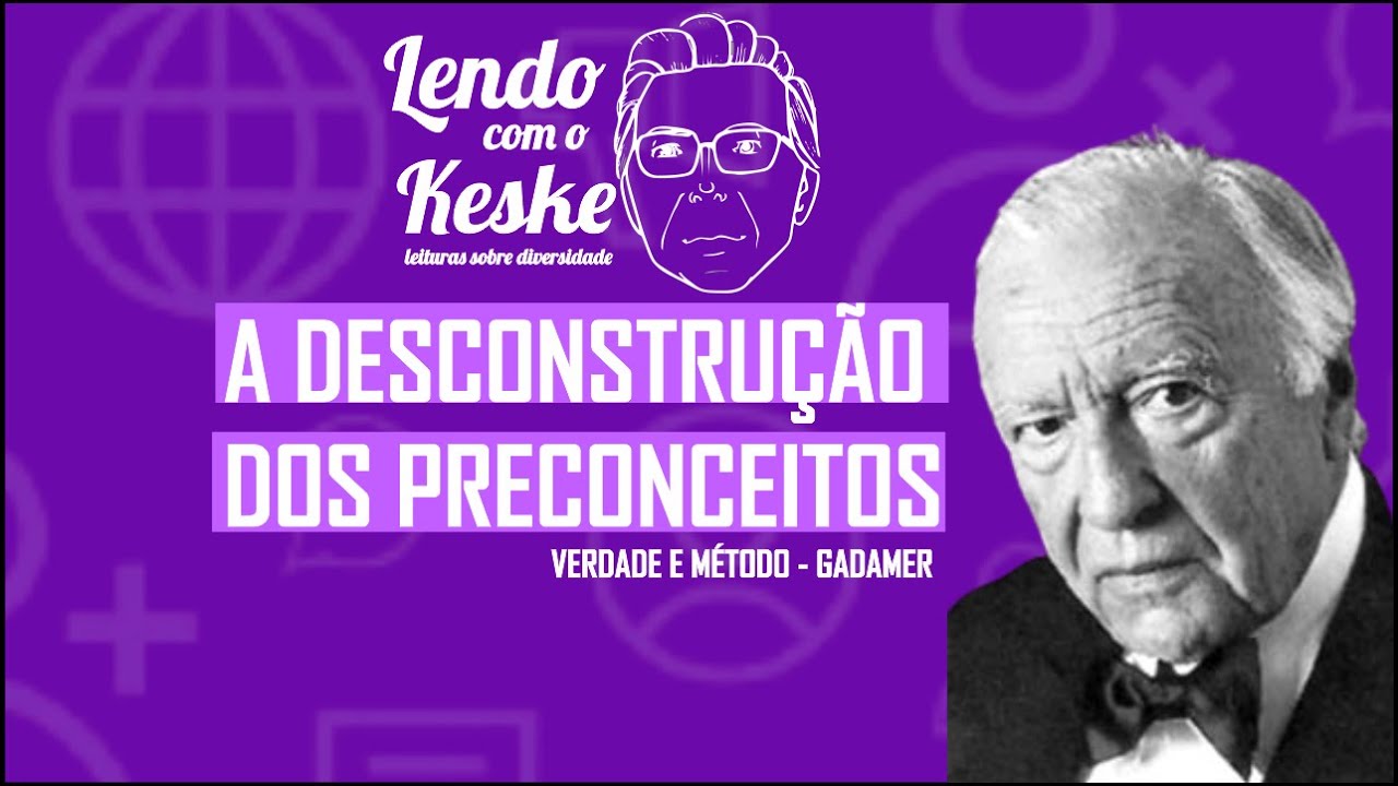 LENDO COM O KESKE #5 - A DESCONSTRUÇÃO DOS PRECONCEITOS - GADAMER