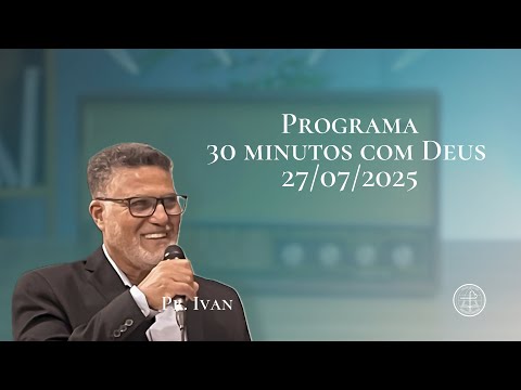 30 minutos com Deus - (27/07/2025) | Pr. Ivan