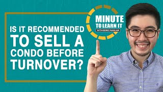 Is it Recommended to Sell a Condo Unit Before Turnover? | Minute to Learn It