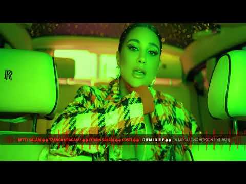 Tzanca Uraganu �Betty �️ Florin Salam �� Costi �� - Djeali Djele ��-(DJ MOGA LONG VERSION EDIT 2023)