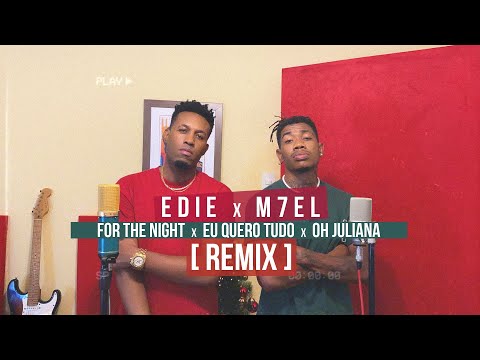 EDIE x M7EL - FOR THE NIGHT X EU QUERO TUDO X OH JULIANA ( REMIX )