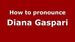 How to pronounce Diana Gaspari