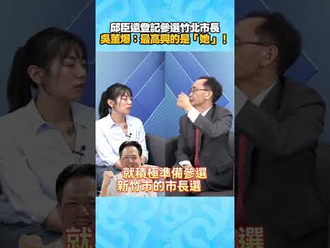 邱臣遠登記參選竹北市長 吳子嘉爆：最高興的是「她」！ #吳子嘉 #吳董 #董事長開講 #楊智伃 #邱臣遠 #高虹安 #新竹市 #2026九合一選舉 #shorts