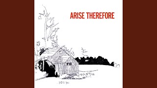 Arise, Therefore