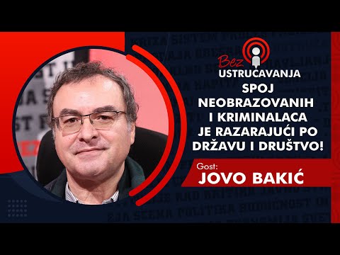 BEZ USTRUČAVANJA - Jovo Bakić: Spoj neobrazovanih i kriminalaca je razarajući po državu i društvo!
