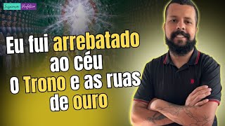 Experiência Real: Fui Arrebatado ao Céu e Vi o Trono de Deus e as Ruas de Ouro - Encontro com Jesus
