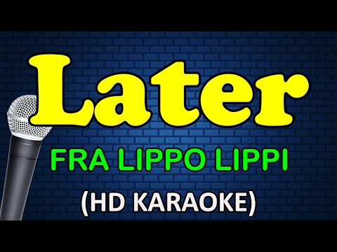 LATER - Fra Lippo Lippi (HD Karaoke)