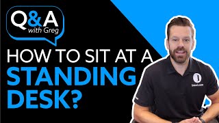 How Should I Sit At A Standing Desk? Q&A With Greg