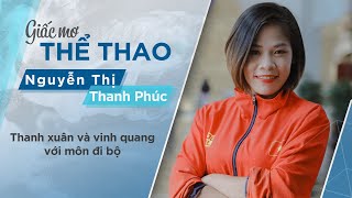 Nguyễn Thị Thanh Phúc: Vinh quang cùng thanh xuân với đi bộ thể thao | Giấc mơ thể thao