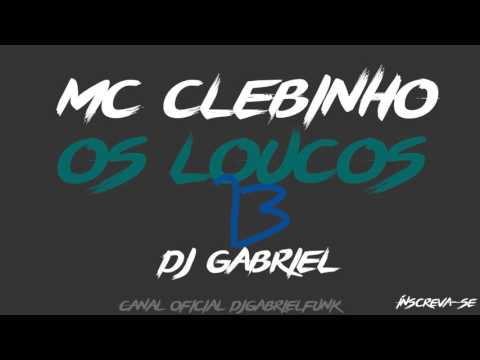Mc Clebinho - Os Loucos 13 - Dj Gabriel