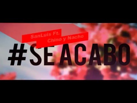 SanLuis - Se Acabó. Feat. Chino y Nacho.