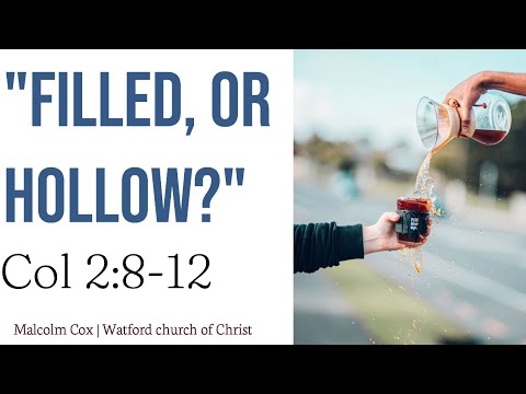 "Hollow or Filled?" | Colossians 2:8-12 | Malcolm Cox