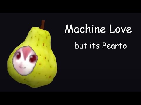 Machine Love but its Pearto