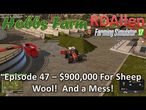 Farming Simulator 17 Hobbs Farm E47 - $900,000 For Wool and a Big Mess!