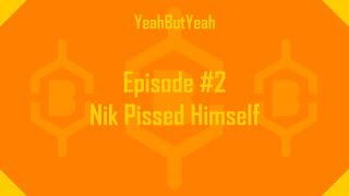Episode #2 - Nik Pissed Himself