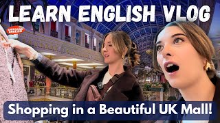 Learn English Vlog - Shopping at The UK's Most Beautiful Mall! 😍🛍️