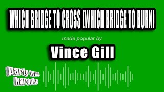 Vince Gill - Which Bridge To Cross (Which Bridge To Burn) (Karaoke Version)
