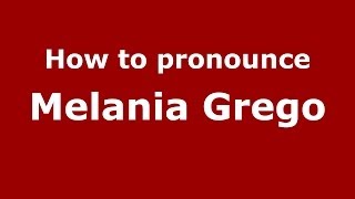 How to pronounce Melania Grego