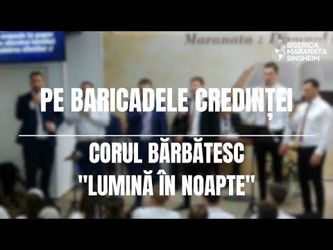 Corul Bărbătesc "Lumină în Noapte" - Pe baricadele credinței