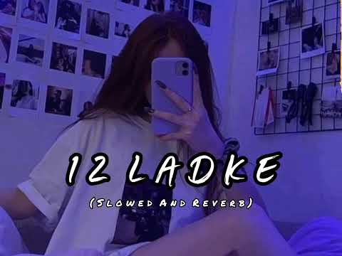 12 ladke ( slowed and reverb )Tony kakkar | Neha Kakar | lofi song #lofimix #newlofisongs
