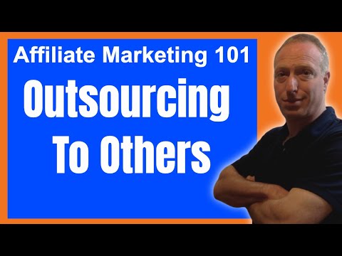 Affiliate Marketing 101: Outsourcing To Others