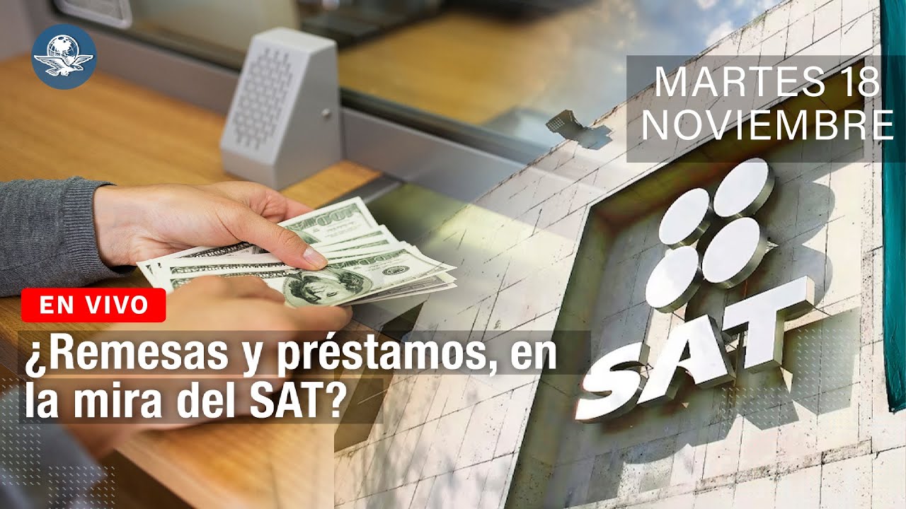 ¿Remesas y préstamos, en la mira del SAT?