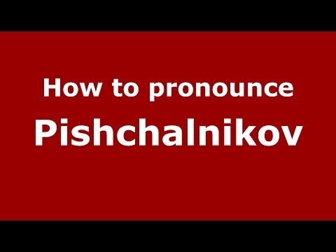 How to pronounce Pishchalnikov (Russian/Russia) - PronounceNames.com