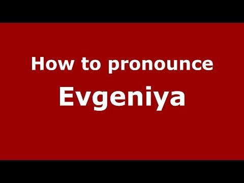 How to pronounce Evgeniya (Russian/Russia) - PronounceNames.com