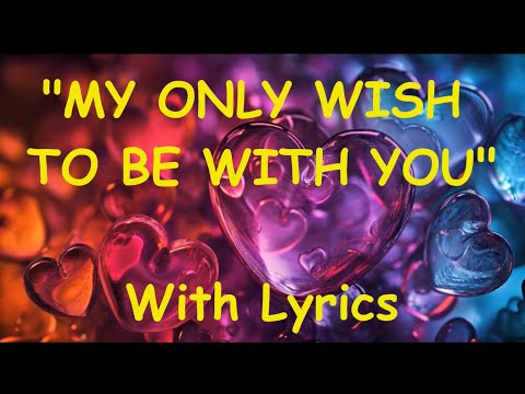 💕MY ONLY WISH TO BE WITH YOU💕Lyrics💕3x Truly Beautiful Romantic English Love Song💕 Together Forever💕