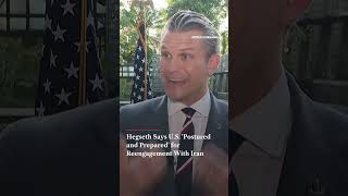 Hegseth Says U.S. 'Postured and Prepared' for Reengagement With Iran