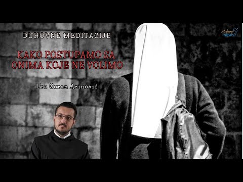 Kako postupamo sa onima koje ne volimo - Fra Goran Azinović - Duhovna meditacija 245.