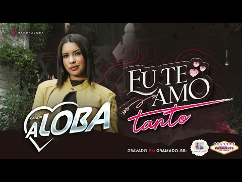 Banda A Loba In Gramado - Eu Te Amo Tanto